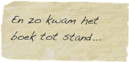 En zo kwam het boek tot stand... 